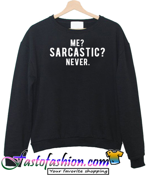 me sarcastic never sweatshirt