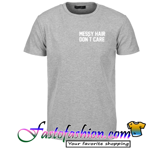 Messy Hair Don T Care T Shirt
