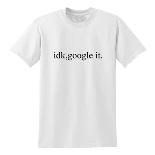 idk google it t shirt