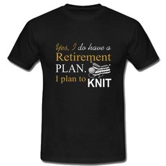 Yes I Do Have A Retirement Plan T-Shirt SU